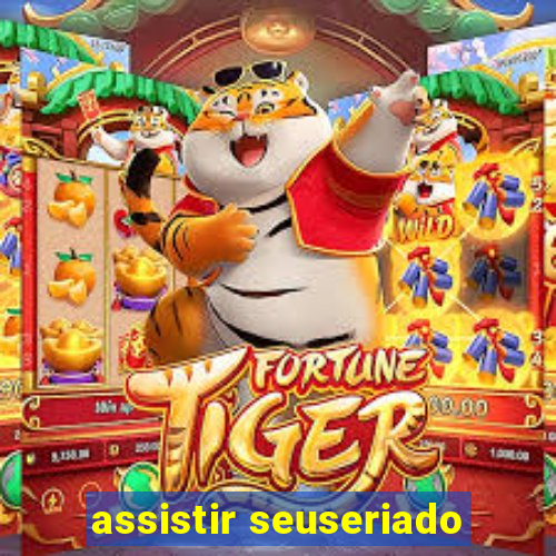 assistir seuseriado